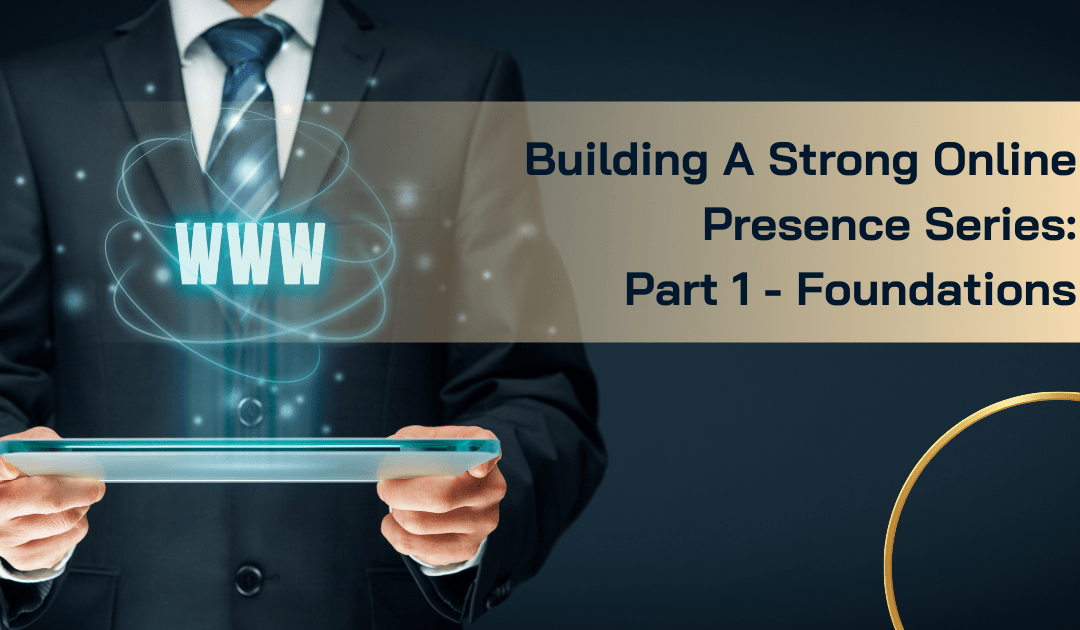 New Series Building A Strong Online Presence: Part 1 Foundations