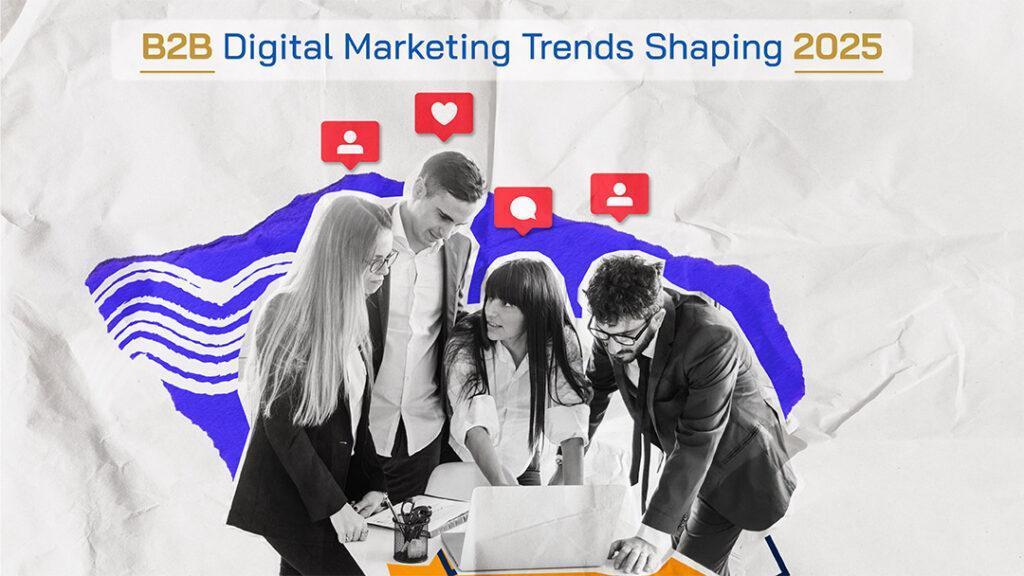 'B2B Digital Marketing Trends Shaping 2025' written above group of colleagues working on a laptop.