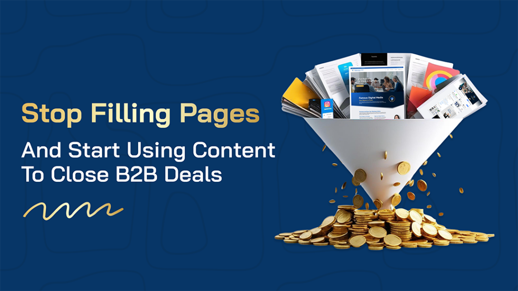 Famous Digital Media August Blog Banner - Stop Filling Pages and Start Using Content to Close B2B Deals.