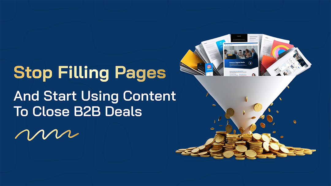 Famous Digital Media August Blog Banner - Stop Filling Pages and Start Using Content to Close B2B Deals.